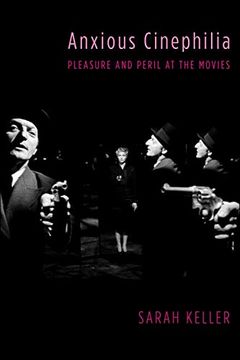 portada Anxious Cinephilia: Pleasure and Peril at the Movies (Film and Culture Series) (in English)