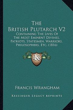 portada the british plutarch v2 the british plutarch v2: containing the lives of the most eminent divines, patriots, containing the lives of the most eminent (en Inglés)