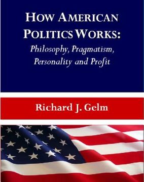 portada how american politics works: philosophy, pragmatism, personality and profit (en Inglés)