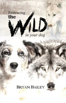portada Embracing the Wild in Your Dog: An understanding of the authors of your dog's behavior - nature and the wolf