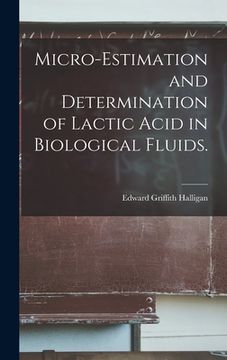 portada Micro-estimation and Determination of Lactic Acid in Biological Fluids. (in English)