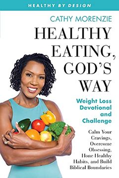 portada Healthy Eating, God'S Way: Weight Loss Devotional and Challenge: Calm Your Cravings, Overcome Obsessing, Hone Healthy Habits, and Build Biblical Boundaries (Healthy by Design) (en Inglés)