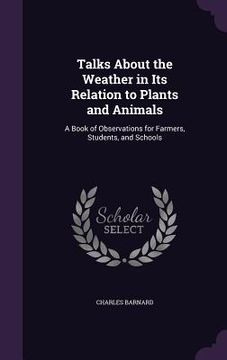 portada Talks About the Weather in Its Relation to Plants and Animals: A Book of Observations for Farmers, Students, and Schools