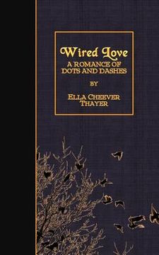 portada Wired Love: A Romance of Dots and Dashes (en Inglés)