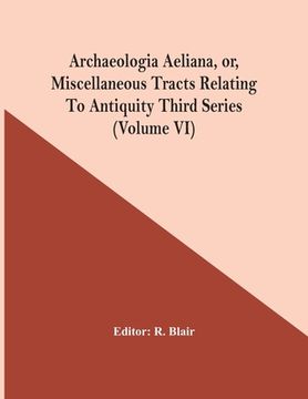 portada Archaeologia Aeliana, Or, Miscellaneous Tracts Relating To Antiquity Third Series (Volume Vi)