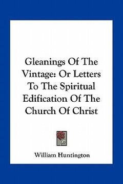 portada gleanings of the vintage: or letters to the spiritual edification of the church of christ (en Inglés)
