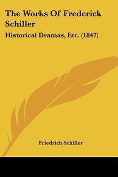 portada the works of frederick schiller: historical dramas, etc. (1847) (en Inglés)