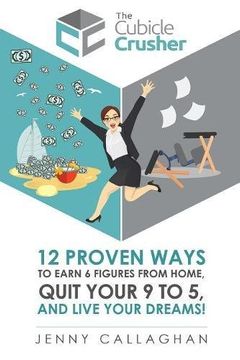 portada The Cubicle Crusher: 12 Proven Ways to Earn Six Figures from Home, Quit Your 9 to 5 and Live Your Dreams!