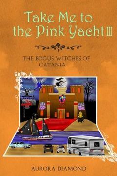 portada Take Me to the Pink Yacht III (Book 3): The Bogus Witches of Catania (en Inglés)