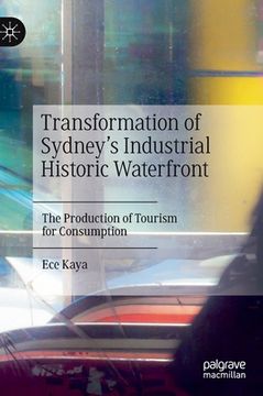 portada Transformation of Sydney's Industrial Historic Waterfront: The Production of Tourism for Consumption (en Inglés)