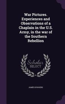 portada War Pictures. Experiences and Observations of a Chaplain in the U.S. Army, in the war of the Southern Rebellion (in English)