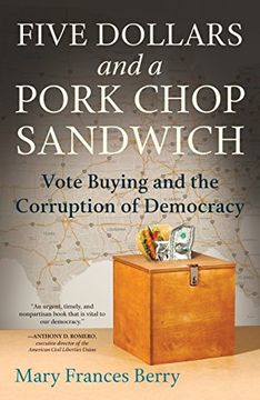 portada Five Dollars and a Pork Chop Sandwich: Vote Buying and the Corruption of Democracy (in English)