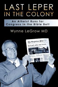 portada Last Leper in the Colony: An Atheist Runs for Congress in the Bible Belt (en Inglés)