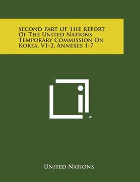 portada Second Part of the Report of the United Nations Temporary Commission on Korea, V1-2, Annexes 1-7 (en Inglés)