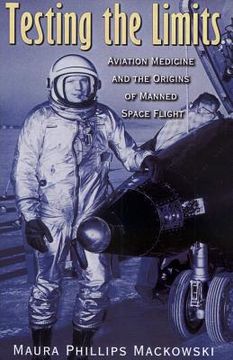 portada Testing the Limits: Aviation Medicine and the Origins of Manned Space Flight (Volume 15) (Centennial of Flight Series) (en Inglés)