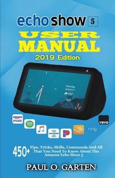 portada Echo Show 5 User Manual 2019 Edition: 450+ Tips, Tricks, Skills, Commands And All That You Need To Know About The Amazon Echo Show 5 (en Inglés)