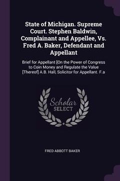 portada State of Michigan. Supreme Court. Stephen Baldwin, Complainant and Appellee, Vs. Fred A. Baker, Defendant and Appellant: Brief for Appellant [On the P (in English)