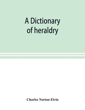 portada A dictionary of heraldry, with upwards of two thousand five hundred illustrations (en Inglés)