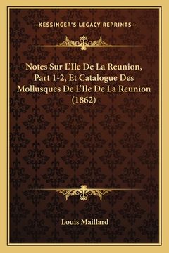portada Notes Sur L'Ile De La Reunion, Part 1-2, Et Catalogue Des Mollusques De L'Ile De La Reunion (1862) (en Francés)