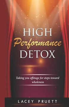 portada High Performance Detox: Taking You Offstage for Steps Toward Wholeness (en Inglés)