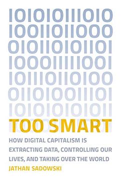 portada Too Smart: How Digital Capitalism is Extracting Data, Controlling our Lives, and Taking Over the World (The mit Press) (en Inglés)