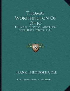 portada thomas worthington of ohio: founder, senator, governor, and first citizen (1903)