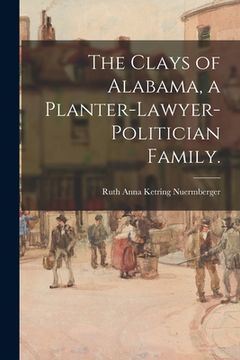 portada The Clays of Alabama, a Planter-lawyer-politician Family.