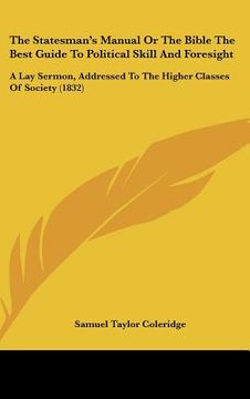 portada the statesman's manual or the bible the best guide to political skill and foresight: a lay sermon, addressed to the higher classes of society (1832) (en Inglés)