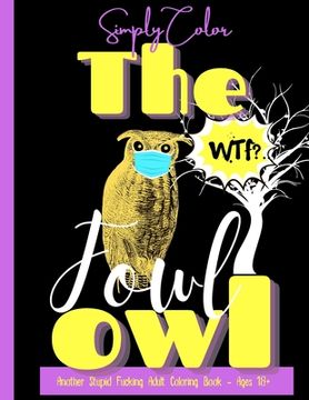 portada Simply Color The Fowl Owl Another Fucking Swearing Adult Coloring Book Vol. 1: 50 Motivational Swearing Quotes - 50 Illustrations - Complex Patterns -