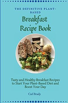 portada The Definitive Plant-Based Breakfast Recipe Book: Tasty and Healthy Breakfast Recipes to Start Your Plant-Based Diet and Boost Your day (en Inglés)