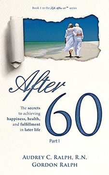 portada After 60: The Secrets to Achieving Happiness, Health, and Fulfillment in Later Life - Part i (1) (Life After 60) 