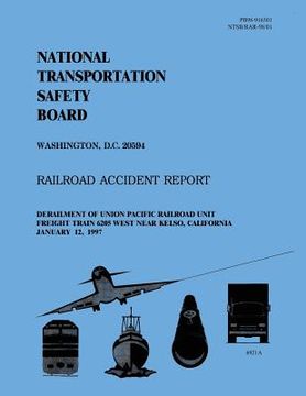 portada Railroad Accident Report: Derailment of Union Pacific Railroad Unit Freight Train 6205 West Near Kelso, California January 12, 1997 (en Inglés)