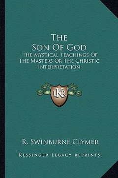 portada the son of god: the mystical teachings of the masters or the christic interpretation (en Inglés)