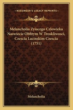 portada Melancholia Zyiacego Czlowieka Naswiecie Obfitym W Troskliwosci, Czescia Lacinskim Czescia (1751) (en Polaco)