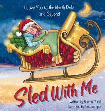 portada Sled With Me: I Love You to the North Pole and Beyond (Mother and Daughter Edition) (en Inglés)
