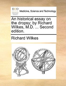 portada an historical essay on the dropsy; by richard wilkes, m.d. ... second edition. (en Inglés)