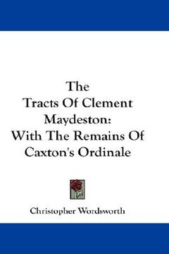 portada the tracts of clement maydeston: with the remains of caxton's ordinale (en Inglés)