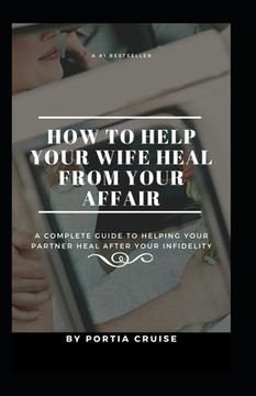 portada How to Help Your Wife Heal From Your Affair: A Complete Guide to Helping Your Partner Heal After Your Infidelity, Cheating, Unfaithfulness, and Adulte (en Inglés)