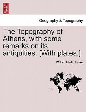 portada the topography of athens, with some remarks on its antiquities. [with plates.] (en Inglés)