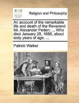 portada an account of the remarkable life and death of the reverend mr. alexander peden; ... who died january 28, 1686, about sixty years of age. ... (en Inglés)