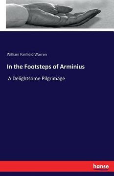 portada In the Footsteps of Arminius: A Delightsome Pilgrimage (en Inglés)