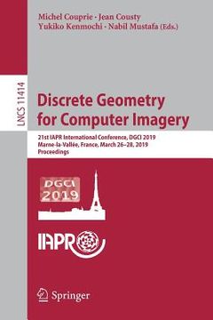 portada Discrete Geometry for Computer Imagery: 21st Iapr International Conference, Dgci 2019, Marne-La-Vallée, France, March 26-28, 2019, Proceedings (en Inglés)