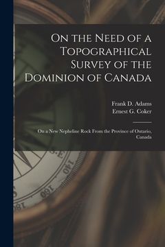portada On the Need of a Topographical Survey of the Dominion of Canada; On a New Nepheline Rock From the Province of Ontario, Canada [microform]