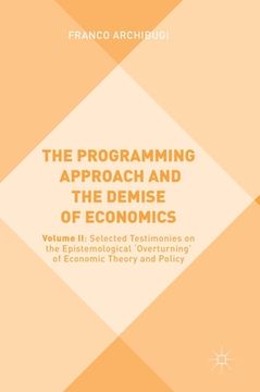 portada The Programming Approach and the Demise of Economics: Volume II: Selected Testimonies on the Epistemological 'Overturning' of Economic Theory and Poli