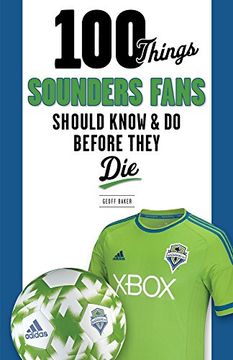 portada 100 Things Sounders Fans Should Know & Do Before They Die (100 Things. Fans Should Know)