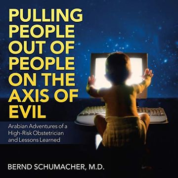 portada Pulling People out of People on the Axis of Evil: Arabian Adventures of a High-Risk Obstetrician and Lessons Learned (en Inglés)