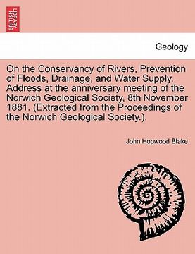 portada on the conservancy of rivers, prevention of floods, drainage, and water supply. address at the anniversary meeting of the norwich geological society, (en Inglés)
