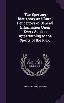 portada The Sporting Dictionary and Rural Repository of General Information Upon Every Subject Appertaining to the Sports of the Field (en Inglés)