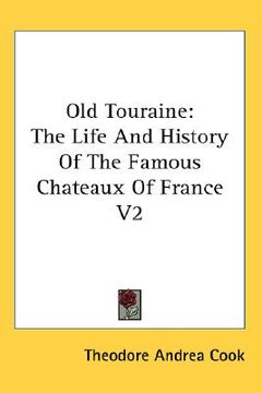 portada old touraine: the life and history of the famous chateaux of france v2 (in English)