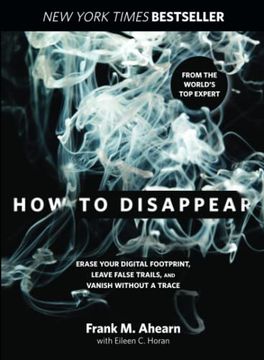 portada How to Disappear: Erase Your Digital Footprint, Leave False Trails, and Vanish Without a Trace (en Inglés)